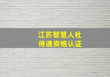 江苏智慧人社 待遇资格认证